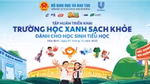 Chương trình Trường học Xanh - Sạch - Khỏe từ Unilever Việt Nam và Bộ Giáo dục và Đào tạo